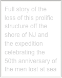 Full story of the loss of this prolific structure off the shore of NJ and the expedition celebrating the 50th anniversary of  the men lost at sea